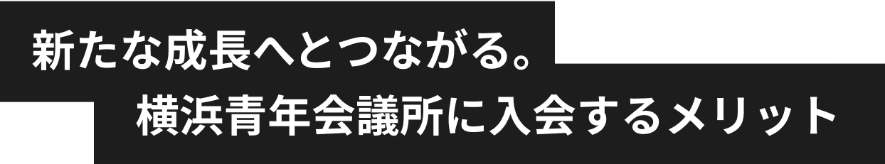 新たな成長へとつながる。横浜青年会議所に入会するメリット